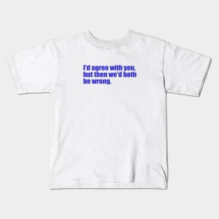 I'd agree with you, but then we'd both be wrong. Kids T-Shirt